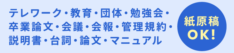 テレワーク・教育・団体・勉強会・卒業論文・会議・会報・管理規約・説明書・台詞・論文・マニュアル